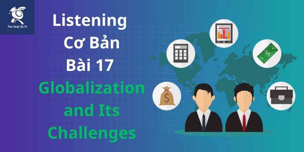 bai-tap-listening-17-globalization-and-its-challenges