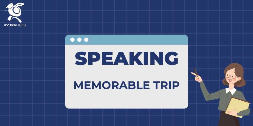 The Real IELTS speaking part 5 memorable trip