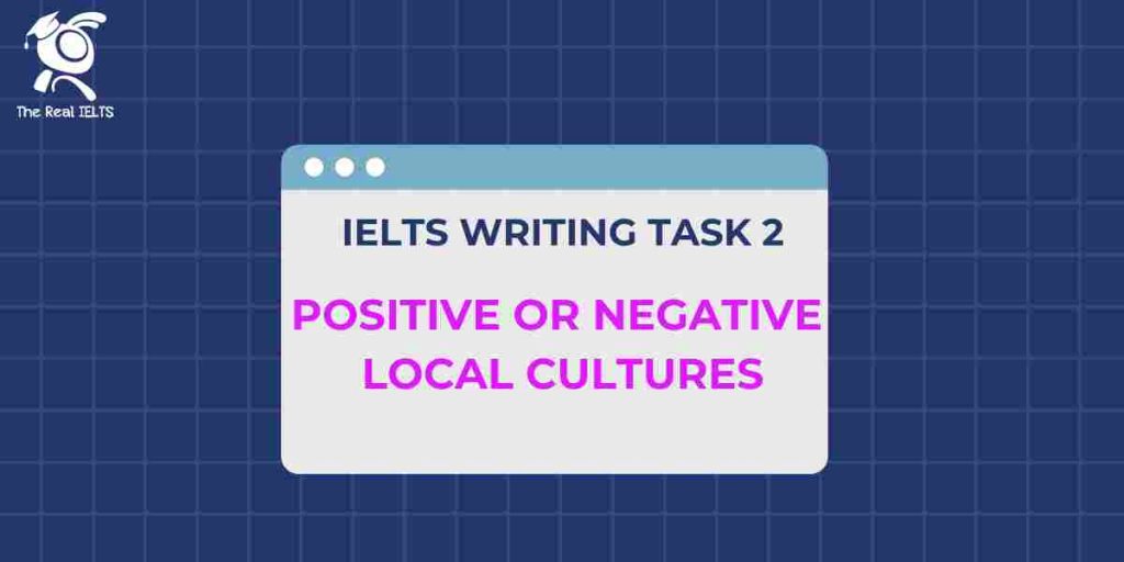 IELTS Writing task 2 Positive or Negative local cultures