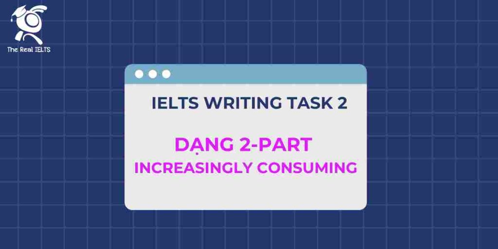 The Real IELTS Luyện thi IELTS Online ielts writing dang 2 part increasingly consuming 1