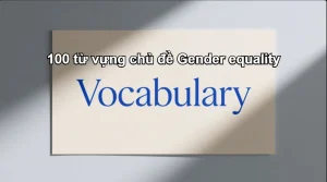 The Real IELTS Luyện thi IELTS Online IELTS Speed Up 2.0 đến 3.5 IELTS 100-tu-vung-chu-de-gender-equality