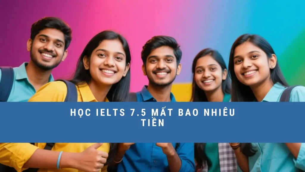 The Real IELTS Luyện thi IELTS Online Học IELTS 7.5 mất bao nhiêu tiền hoc-ielts-7-5-mat-bao-nhieu-tien