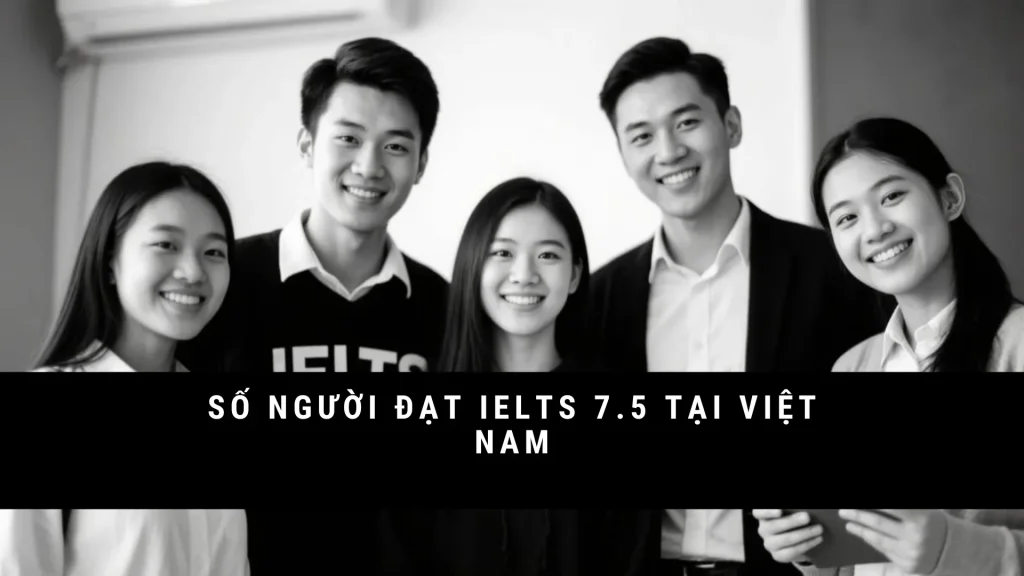 so-nguoi-dat-ielts-7-5-tai-viet-nam