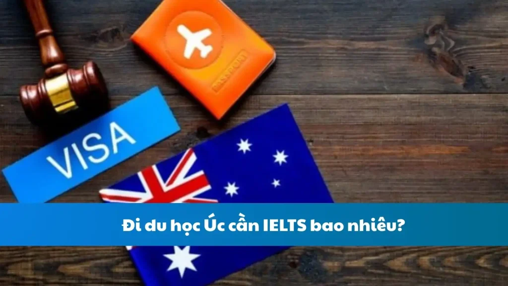 Đi du học Úc cần IELTS bao nhiêu?
