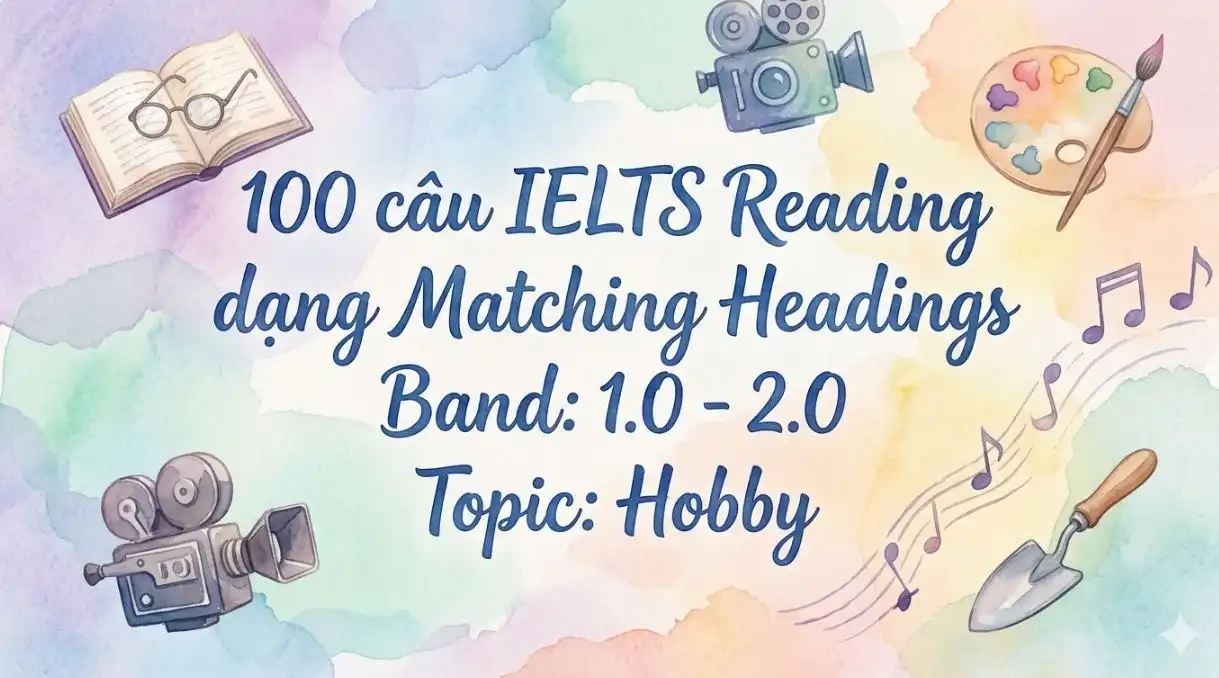 100 câu IELTS Reading dạng Matching Headings Band: 1.0 - 2.0 Topic: Hobby