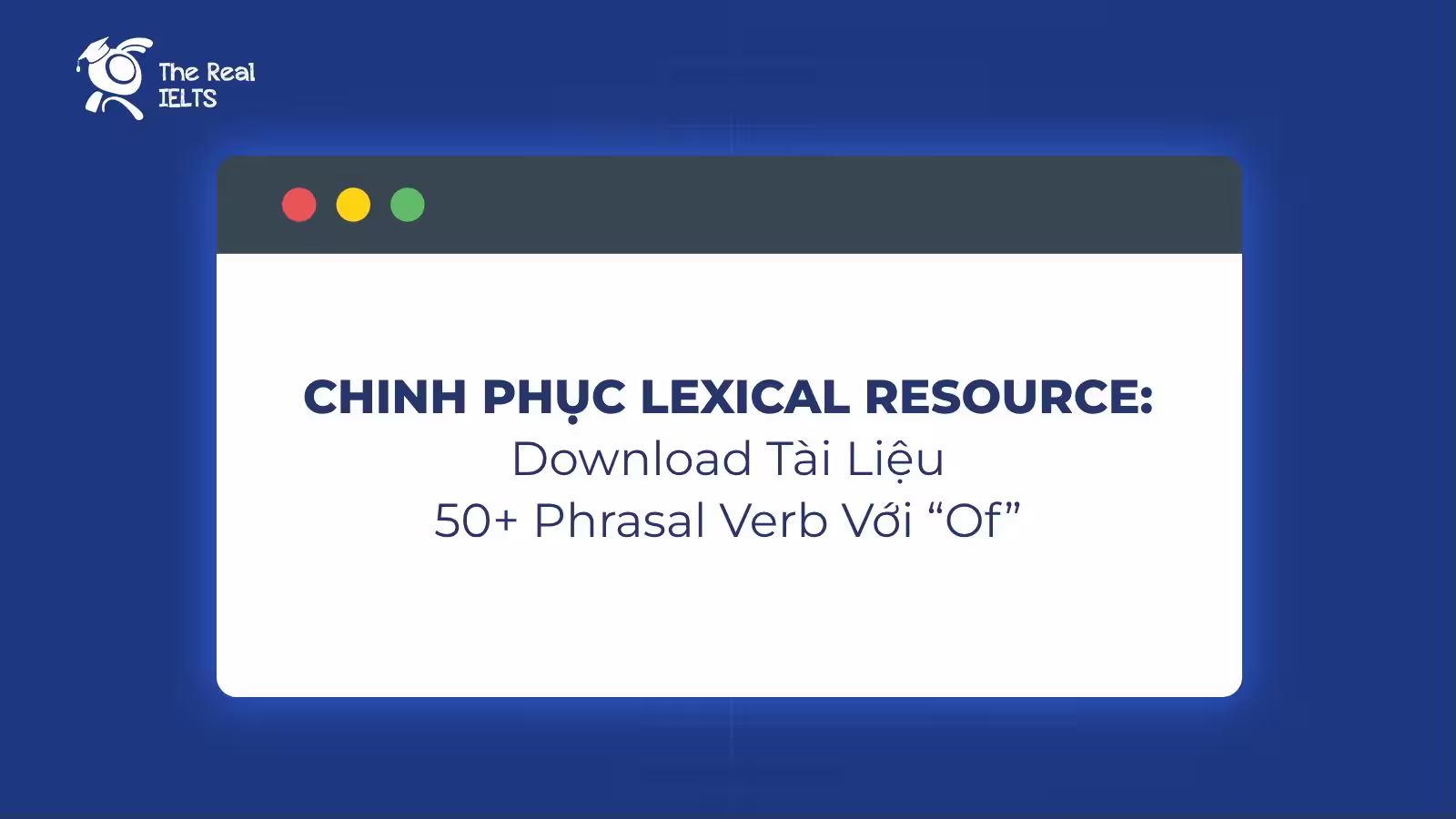 Chinh phục Lexical Resource: Download Tài Liệu 50+ Phrasal Verb Với "Of" Cập Nhật 2026