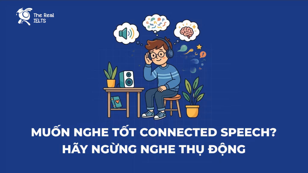 Muốn nghe tốt Connected Speech? Hãy ngừng nghe thụ động – Bạn phải học cách 'ra lệnh' cho cơ miệng [Bật mí từ Chuyên gia]