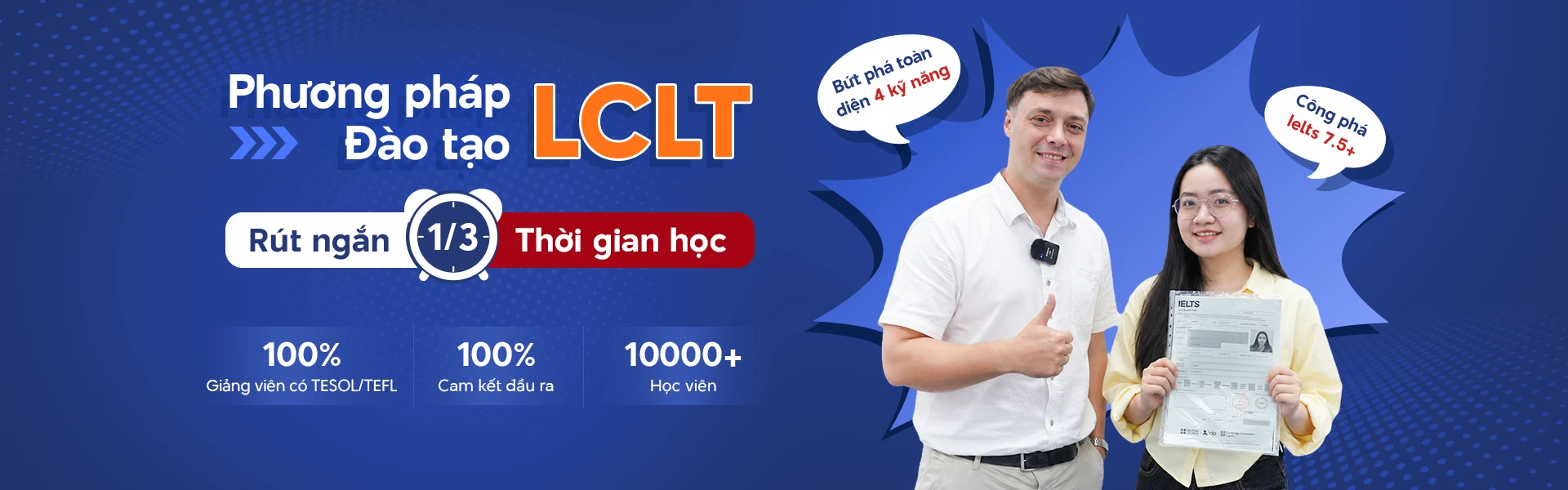 Phương pháp đào tạo LCLT — rút ngắn 1/3 thời gian học, 100% giảng viên có TESOL/TEFL, công phá IELTS 7.5+